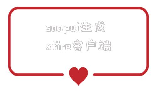 soapui生成xfire客户端xfirejar发送短信提示服务异常